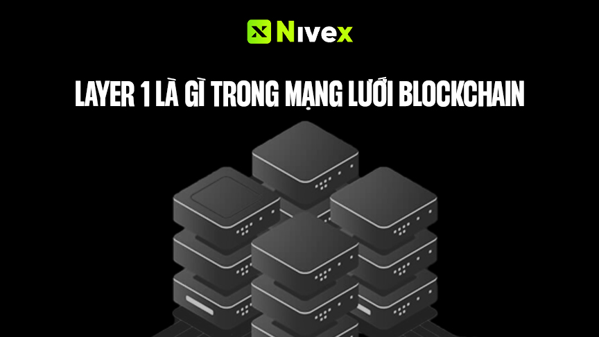 Layer 1 là gì? Kiến thức nền tảng về Layer 1 cho người mới